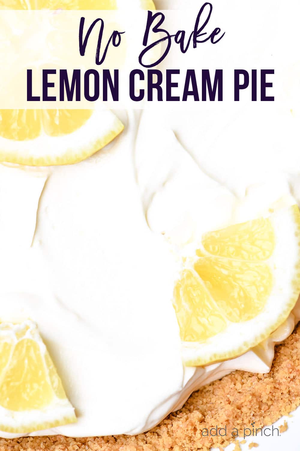 Closeup photo of No Bake Lemon Cream Pie with lemon slices on top -with text- addapinch.com
